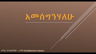 አመሰግንሃለሁ Amesegenehalehu by Endalkachew Hawaz [upl. by Rambort]