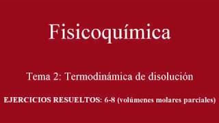 Tema 2 Termodinámica de disolución Ejercicios del 6 al 8 resueltos volúmenes molares parciales [upl. by Ynnam]