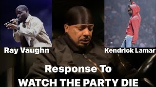 Ray Vaughn Response To Kendrick Lamar WATCH THE PARTY DIE Reaction [upl. by Lednahc]