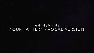 Anthem 5  quotOur Fatherquot  Vocal Version [upl. by Garcia276]