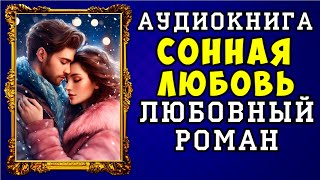 😱 АУДИОКНИГА ЛЮБОВНЫЙ РОМАН СОННАЯ ЛЮБОВЬ 😱 ПОЛНАЯ ВЕРСИЯ 😱 ЧИТАЕТ АЛЛА ЧОВЖИК 😱 [upl. by Golda]