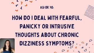 Ask Dr Yo How do I deal with fearful or intrusive thoughts about my chronic dizziness symptoms [upl. by Rheingold]