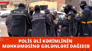 Polis Əli Kərimlinin məhkəməsinə gələnləri dağıdıb saxlanılanlar var [upl. by Kerri]