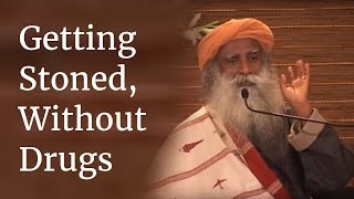 Sadhguru on Getting Stoned Without Drugs [upl. by Aseel]