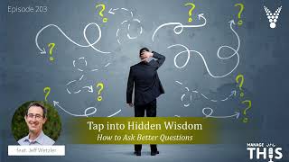 Manage This  Episode 203  Tap Into Hidden Wisdom How to Ask Better Questions [upl. by Zakarias400]