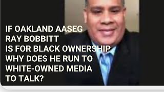 If Oakland AASEG Ray Bobbitt Is For BlackBusiness Why Run To WhiteOwned Media On A’s Lease Talks [upl. by Phip]