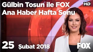 25 Şubat 2018 Gülbin Tosun ile FOX Ana Haber Hafta Sonu [upl. by Reginnej230]