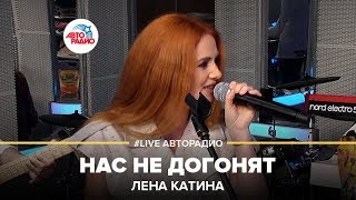 Лена Катина  Нас Не Догонят LIVE  Авторадио [upl. by Dyanna]