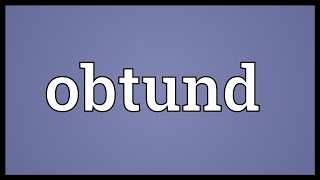 Obtund Meaning [upl. by Akselav]