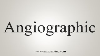 How To Say Angiographic [upl. by Enyluqcaj]