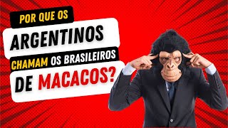 POR QUE OS ARGENTINOS CHAMAM BRASILEIROS DE MACACOS [upl. by Hebert]