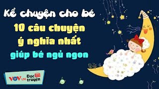 10 CÂU CHUYỆN HAY NHẤT giúp BÉ NGỦ NGON  Kể Chuyện Đêm Khuya Cho Bé Đài Tiếng Nói Việt Nam VOV [upl. by Dopp]