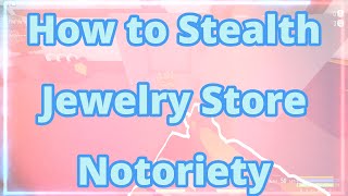 How to Stealth Jewelry Store In Notoriety Updated and Enhanced [upl. by Adekam675]