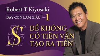 Sách Nói Dạy Con Làm Giàu Tập 1  Để Không Có Tiền Vẫn Tạo Ra Tiền  Robert Kiyosaki [upl. by Waterer]