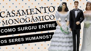 COMO SURGIU O CASAMENTO MONOGÂMICO ENTRE OS SERES HUMANOS [upl. by Naej]