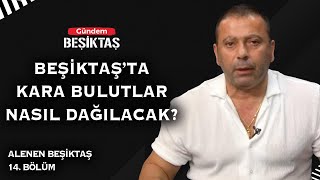 Beşiktaşta Kara Bulutlar Nasıl Dağılacak  Alenen Beşiktaş 14 Bölüm [upl. by Levey]