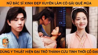 Nữ Bác Sỹ Xinh Đẹp Xuyên Ko Làm Cô Gái Quê Mùa Dùng Y Thuật Hiện Đại Trở Thành Cứu Tinh Thời Cổ Đại [upl. by Nerua409]