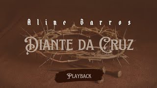 Diante da Cruz  Aline Barros  PLAYBACK LEGENDADO [upl. by Hashum308]