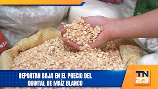 Reportan baja en el precio del quintal de maíz blanco [upl. by Eshelman]