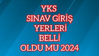 YKS SINAV GİRİŞ YERLERİ BELLİ OLDU MU 2024 [upl. by Liggett]