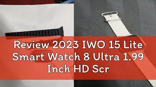 Review 2023 IWO 15 Lite Smart Watch 8 Ultra 199 Inch HD Screen New in T800 ultra 2023 Bluetooth Ca [upl. by Eelyac]