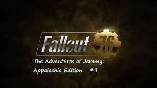 The Adventures of Jeremy Appalachia Edition 9 Fallout 76 Playthrough [upl. by Surazal175]