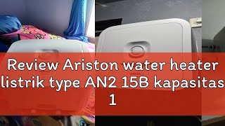 Review Ariston water heater listrik type AN2 15B kapasitas 15 L watt 200  AN2 15B [upl. by Bondon240]