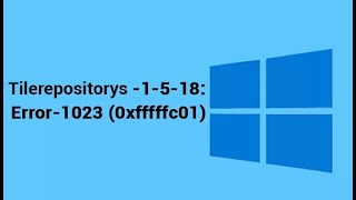 TILEREPOSITORYS 1 5 18 Error 1023 0xfffffc01’ in Windows 10 [upl. by Veta]