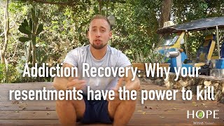 Addiction Recovery Why your resentments have the power to kill [upl. by Bastien]