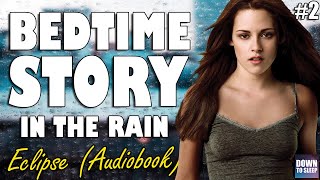 Twilight Eclipse Audiobook with rain  Part 2  ASMR Bedtime Story  Down To Sleep [upl. by Abra]