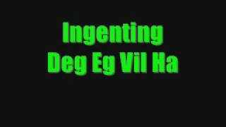 Ingenting  Deg Eg Vil Ha [upl. by Wiseman]