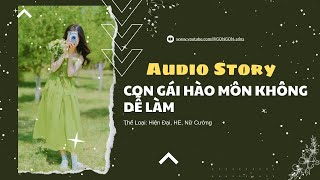 TRUYỆN AUDIO  CON GÁI HÀO MÔN KHÔNG DỄ LÀM  GONGON [upl. by Luiza]