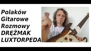 Robert DRĘŻMAK Drężek LUXTORPEDA  Polaków Gitarowe Rozmowy  FILMIKI O GITARACH [upl. by Woermer348]