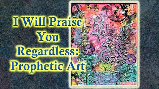 I Will Praise You Regardless Prophetic Art [upl. by Arrais]