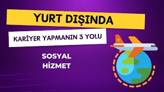 Sosyal Hizmet Mezunları İçin Yurt Dışında Kariyer Yapmanın 3 Yolu [upl. by Anytsirk]