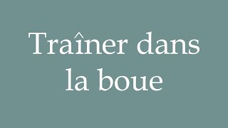 How to Pronounce Traîner dans la boue Drag through the mud Correctly in French [upl. by Brahear]