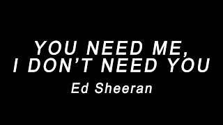 YOU NEED ME I DONT NEED YOU  Ed Sheeran lyrics [upl. by Jala]