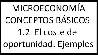 12 El coste de oportunidad Ejemplos MICROECONOMÍA CONCEPTOS BÁSICOS [upl. by Kline]