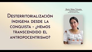 Desterritorialización índigena desde la conquista  ¿hemos transcendido el antropocentrismo [upl. by Lynne]