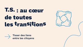 TS  Au cœur de toutes les transitions  Tisser des liens entre les citoyens [upl. by Namad893]