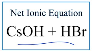 How to Write the Net Ionic Equation for CsOH  HBr CsBr  H2O [upl. by Korfonta]