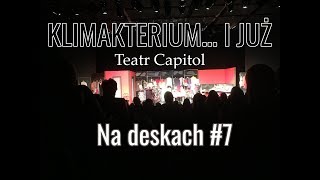 KLIMAKTERIUM I JUŻ  Teatr Capitol  recenzja  Na deskach 7 [upl. by Eilrahs]