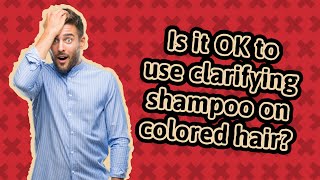 Is it OK to use clarifying shampoo on colored hair [upl. by Simdars328]