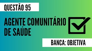 Questão 95  Agente Comunitário de Saúde  OBJETIVA [upl. by Boesch]