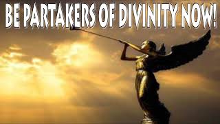 BE PARTAKERS OF DIVINITY NOW [upl. by Nyahs]