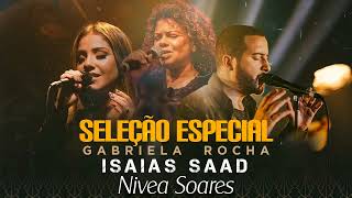 Isaías Saad  Gabriela Rocha e Nivea Soares  Hinos Evangelicos seleção especial Novas Músicas [upl. by Silvana926]