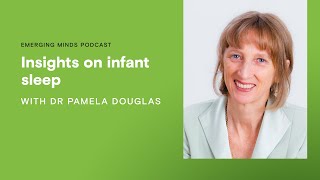 Insights on infant sleep with Dr Pamela Douglas  Emerging Minds Podcast [upl. by Arataj687]