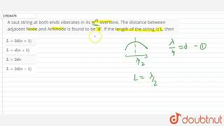 A taut string at both ends viberates in its nth overtone The distance between adjacent Node [upl. by Waynant]