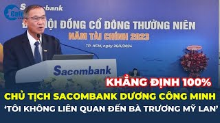 Chủ tịch Sacombank Dương Công Minh quotTôi KHÔNG LIÊN QUAN đến bà Trương Mỹ Lanquot  CafeLand [upl. by Lewan]