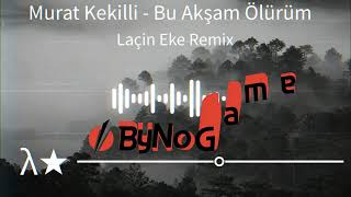 Murat Kekilli  Bu Akşam Ölürüm Laçin Eke Remix [upl. by Hapte25]